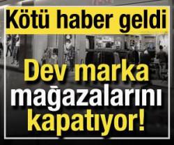 Dev marka mağazalarını kapatıyor! K&ouml;t&uuml; haber geldi