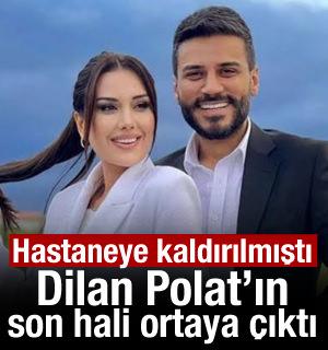 Hastaneye kaldırılan Dilan Polat'ın son hali ortaya &ccedil;ıktı