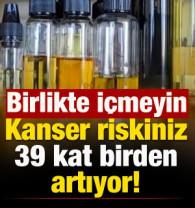İkisini birlikte sakın i&ccedil;meyin! Kanser riski 39 kat artıyor!