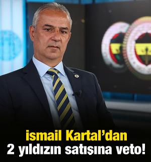 İsmail Kartal'dan 2 yıldızın satışına veto!