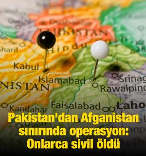 Pakistan'dan Afganistan sınırında operasyon: Onlarca sivil &ouml;ld&uuml;