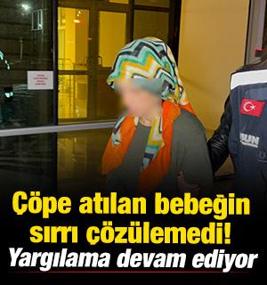 Samsun'da &ccedil;&ouml;pe atılan bebeğin sırrı &ccedil;&ouml;z&uuml;lemedi! Annenin yargılanması devam ediyor