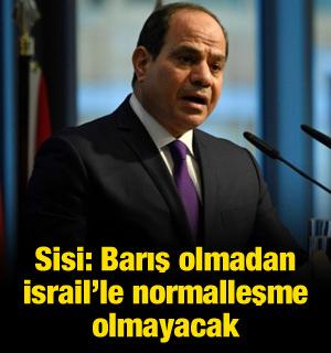 Sisi: Barış olmadan İsrail'le normalleşme olmayacak
