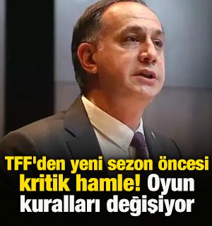TFF'den yeni sezon &ouml;ncesi kritik hamle! Oyun kuralları değişiyor