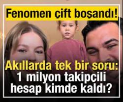 Fenomen &ccedil;ift boşandı! Akıllarda tek bir soru: 1 milyon takip&ccedil;ili hesap kime kaldı
