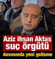 Aziz İhsan Aktaş su&ccedil; &ouml;rg&uuml;t&uuml; davasında yeni gelişme