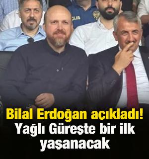 Bilal Erdoğan a&ccedil;ıkladı! Yağlı G&uuml;reşte bir ilk yaşanacak