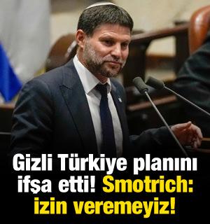 İsrail gizli T&uuml;rkiye planını ifşa etti! Bakan Smotrich: İzin veremeyiz