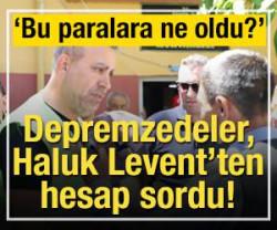 Depremzedeler, Haluk Levent'ten hesap sordu!
