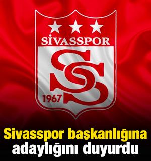 Sivasspor başkanlığına adaylığını duyurdu