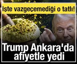 Trump Ankara'da afiyetle yedi: İşte vazge&ccedil;emediği o tatlı!