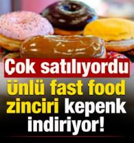 &Uuml;nl&uuml; fast food zinciri kepenk indiriyor! &Ccedil;ok satılıyordu