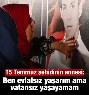 15 Temmuz şehidinin annesi: Ben evlatsız yaşarım ama vatansız yaşayamam