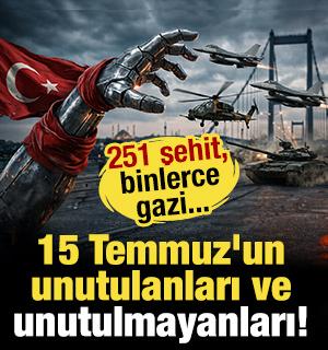 15 Temmuz'un unutulanları ve unutulmayanları!