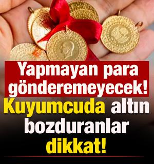 Altın bozduranlar dikkat! Yapmayan para g&ouml;nderemeyecek