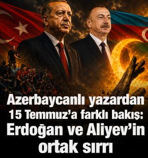Azerbaycanlı yazardan 15 Temmuz'a farklı bakış: Erdoğan ile Aliyev&rsquo;in ortak sırrı