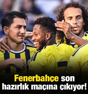 Fenerbah&ccedil;e son hazırlık ma&ccedil;ına &ccedil;ıkıyor!