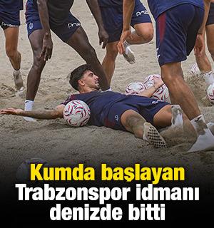Kumda başlayan Trabzonspor idmanı denizde bitti