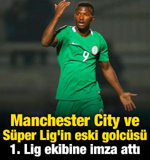 Manchester City ve S&uuml;per Lig'in eski golc&uuml;s&uuml; 1. Lig ekibine imza attı