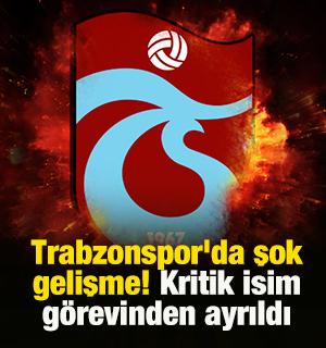 Trabzonspor'da şok gelişme! Kritik isim g&ouml;revinden ayrıldı