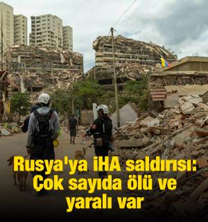 Rusya'ya İHA saldırısı: &Ccedil;ok sayıda &ouml;l&uuml; ve yaralı var