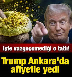 Trump Ankara'da afiyetle yedi: İşte vazge&ccedil;emediği o tatlı!