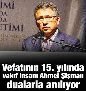 Vakıf insanı Ahmet Şişman, vefatının 15. seni-i devriyesinde anılıyor