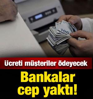 Bankalar cep yaktı: &Uuml;creti m&uuml;şteri &ouml;deyecek