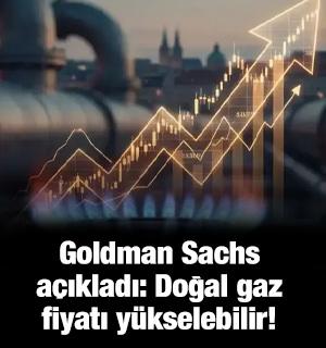 Goldman Sachs a&ccedil;ıkladı: Doğal gaz fiyatı y&uuml;kselebilir!