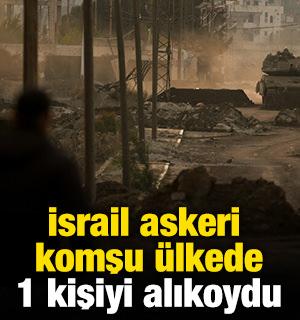 İsrail askeri komşu &uuml;lkede 1 kişiyi alıkoydu