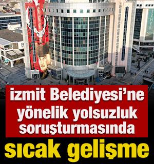 İzmit Belediyesi&rsquo;ne y&ouml;nelik yolsuzluk soruşturmasında sıcak gelişme