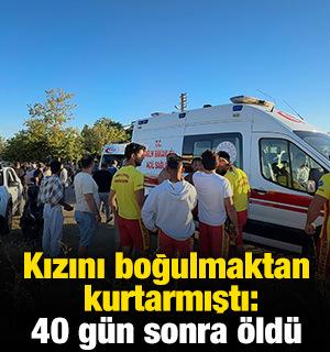 Kızını boğulmaktan kurtarmıştı: 40 g&uuml;n sonra &ouml;ld&uuml;
