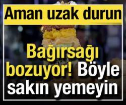 B&ouml;yle sakın yemeyin: Bağırsağı bozuyor! Uzak durun