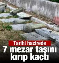 Fatih'teki tarihi hazirede 7 mezar taşını kırıp ka&ccedil;tı