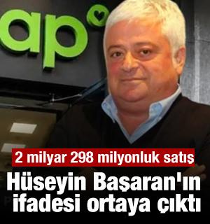 H&uuml;seyin Başaran'ın emniyetteki ifadesi ortaya &ccedil;ıktı! 2 milyar 298 milyonluk satış