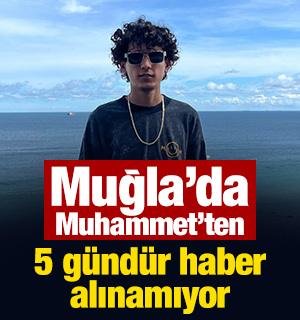 Muğla&rsquo;da Muhammet&rsquo;ten 5 g&uuml;nd&uuml;r haber alınamıyor