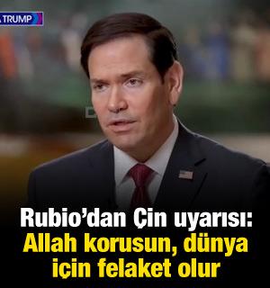 Rubio'dan &Ccedil;in uyarısı: Allah korusun, d&uuml;nya i&ccedil;in felaket olur!