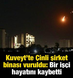 Kuveyt'te &Ccedil;inli şirket binası vuruldu
