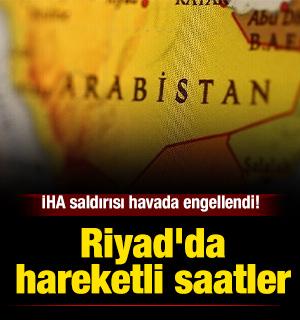 Son dakika...Riyad'da hareketli saatler: İHA saldırısı havada engellendi!