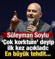 S&uuml;leyman Soylu '&ccedil;ok korktum' deyip ilk kez a&ccedil;ıkladı: En b&uuml;y&uuml;k tehdit dışarısıdır!