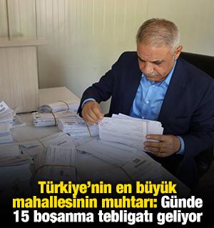 T&uuml;rkiye'nin en b&uuml;y&uuml;k mahallesinin muhtarı: 'G&uuml;nde 15 boşanma tebligatı geliyor'
