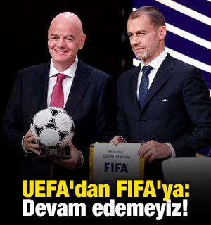 UEFA'dan FIFA'ya: Devam edemeyiz!