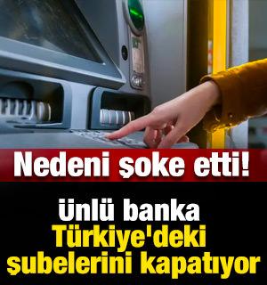 &Uuml;nl&uuml; banka T&uuml;rkiye'deki şubelerini kapatıyor: Nedeni şoke etti!