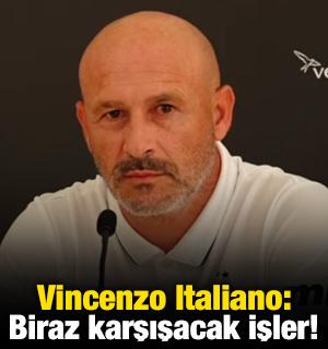 Vincenzo Italiano: Biraz karışacak işler!