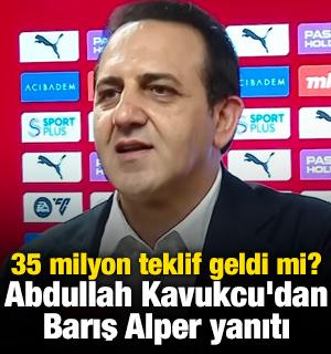 35 milyon teklif geldi mi? Abdullah Kavukcu'dan Barış Alper yanıtı