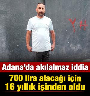 Adana'da &ccedil;arpıcı iddia: 700 lira alacağı i&ccedil;in 16 yıllık işinden oldu 