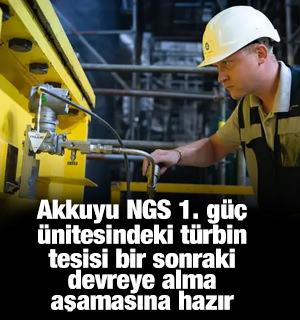 Akkuyu NGS 1. g&uuml;&ccedil; &uuml;nitesindeki t&uuml;rbin tesisi bir sonraki devreye alma aşamasına hazır