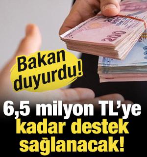 Bakan duyurdu: 6,5 milyon TL'ye kadar destek sağlanacak!