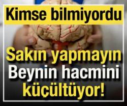 Sakın yapmayın: Beyninizin hacmini k&uuml;&ccedil;&uuml;lt&uuml;yor! Kimse bilmiyordu