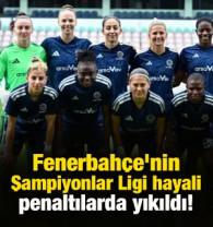 Fenerbah&ccedil;e'nin Şampiyonlar Ligi hayali penaltılarda yıkıldı!